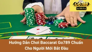 Hướng Dẫn Chơi Baccarat Go789 Chuẩn Cho Người Mới Bắt Đầu