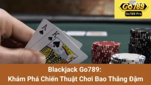 Blackjack Go789: Khám Phá Chiến Thuật Chơi Bao Thắng Đậm