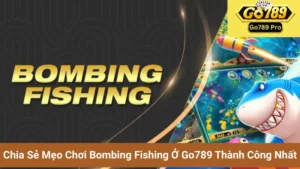 Chia Sẻ Mẹo Chơi Bombing Fishing Ở Go789 Thành Công Nhất