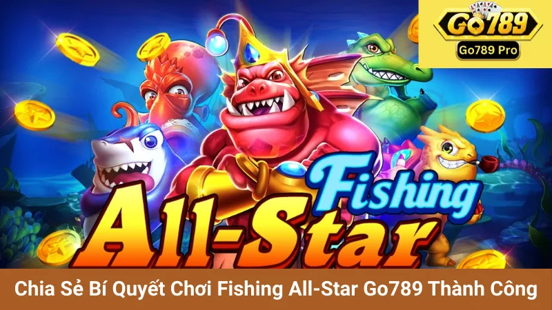 Chia Sẻ Bí Quyết Chơi Fishing All-Star Go789 Thành Công