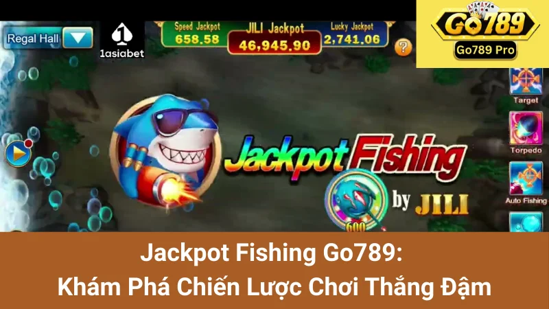 Jackpot Fishing Go789: Khám Phá Chiến Lược Chơi Thắng Đậm