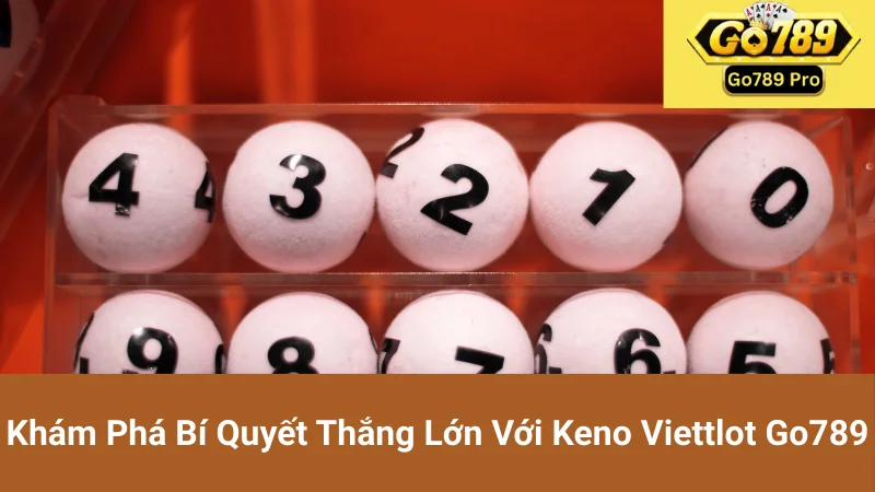 Khám Phá Bí Quyết Thắng Lớn Với Keno Viettlot Go789