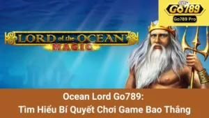 Ocean Lord Go789: Tìm Hiểu Bí Quyết Chơi Game Bao Thắng