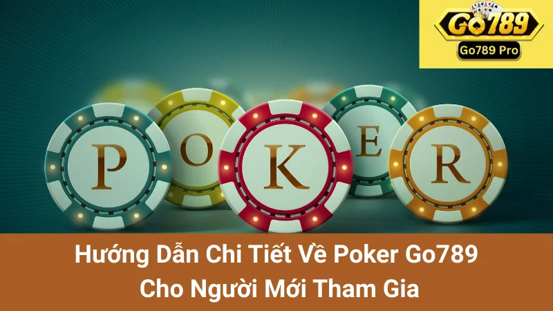 Hướng Dẫn Chi Tiết Về Poker Go789 Cho Người Mới Tham Gia