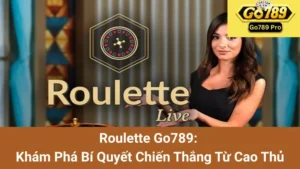 Roulette Go789: Khám Phá Bí Quyết Chiến Thắng Từ Cao Thủ