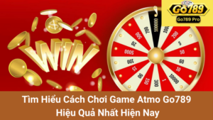 Tìm Hiểu Cách Chơi Game Atmo Go789 Hiệu Quả Nhất Hiện Nay