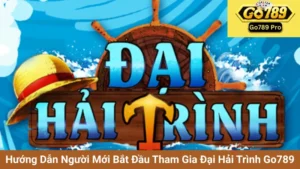 Hướng Dẫn Người Mới Bắt Đầu Tham Gia Đại Hải Trình Go789