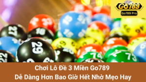 Chơi Lô Đề 3 Miền Go789 Dễ Dàng Hơn Bao Giờ Hết Nhờ Mẹo Hay