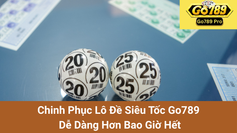 Chinh Phục Lô Đề Siêu Tốc Go789 Dễ Dàng Hơn Bao Giờ Hết