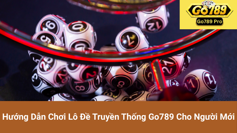 Hướng Dẫn Chơi Lô Đề Truyền Thống Go789 Cho Người Mới 1 Hướng Dẫn Chơi Lô Đề Truyền Thống Go789 Cho Người Mới