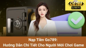 Nạp Tiền Go789: Hướng Dẫn Chi Tiết Cho Người Mới Chơi Game