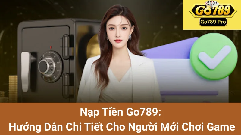 Nạp Tiền Go789: Hướng Dẫn Chi Tiết Cho Người Mới Chơi Game