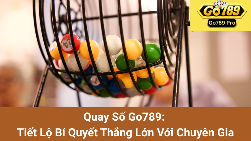 Quay Số Go789: Tiết Lộ Bí Quyết Thắng Lớn Với Chuyên Gia