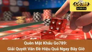 Quên Mật Khẩu Go789: Giải Quyết Vấn Đề Hiệu Quả Ngay Bây Giờ