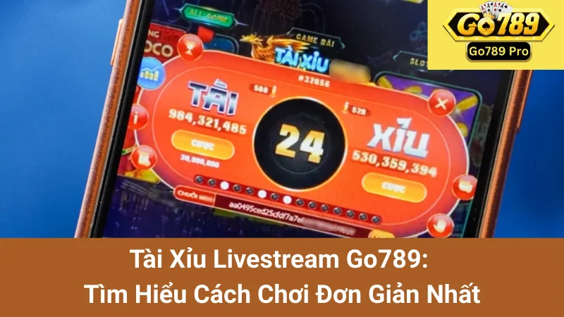 Tài Xỉu Livestream Go789: Tìm Hiểu Cách Chơi Đơn Giản Nhất