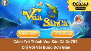Cách Trở Thành Vua Săn Cá Go789 Chỉ Với Vài Bước Đơn Giản
