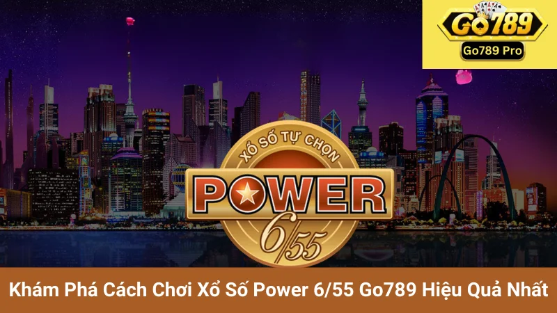 Khám Phá Cách Chơi Xổ Số Power 6/55 Go789 Hiệu Quả Nhất 1 Khám Phá Cách Chơi Xổ Số Power 6/55 Go789 Hiệu Quả Nhất